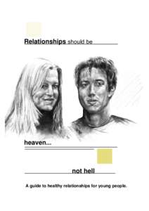 Relationships should be  heaven... not hell A guide to healthy relationships for young people.