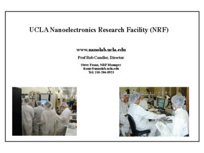 UCLA Nanoelectronics Research Facility (NRF) www.nanolab.ucla.edu Prof Rob Candler, Director Steve Franz, NRF Manager [removed] Tel: [removed]