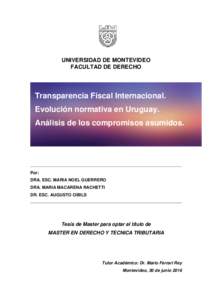 UNIVERSIDAD DE MONTEVIDEO FACULTAD DE DERECHO Transparencia Fiscal Internacional. Evolución normativa en Uruguay. Análisis de los compromisos asumidos.