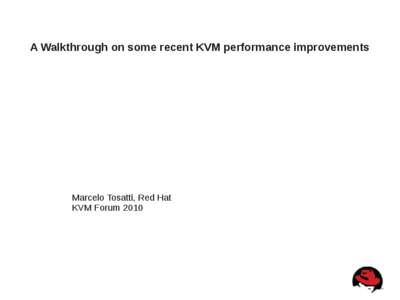 A Walkthrough on some recent KVM performance improvements  Marcelo Tosatti, Red Hat KVM Forum 2010  Introduction