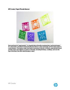 HP Create: Papel Picado Banner  Have you heard of “papel picado?” It’s Spanish that is literally translated into “perforated paper.” It’s a decorative craft that is inspired by Mexican folk art, and is common