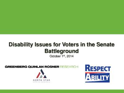 Disability Issues for Voters in the Senate Battleground October 1st, 2014 Methodology This presentation is based on a bi-partisan survey conducted by the