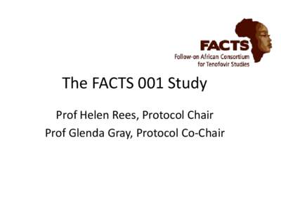 The FACTS 001 Study Prof Helen Rees, Protocol Chair Prof Glenda Gray, Protocol Co-Chair CAPRISA 004 Results • CAPRISA 004 showed that 1%