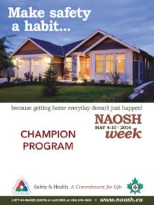 NAOSH WEEK CHAMPION PROGRAM 2014 NAOSH WEEK: May 4-10, 2014 SAFETY & HEALTH: A COMMITMENT FOR LIFE Make Safety a Habit NAOSH Week is an annual occupational health and safety celebration led by the Canadian Society of Sa