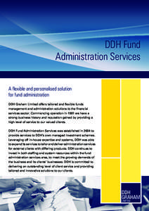 DDH Fund Administration Services A flexible and personalised solution for fund administration DDH Graham Limited offers tailored and flexible funds management and administration solutions to the financial