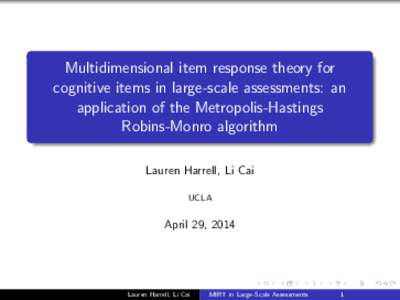 Multidimensional item response theory for cognitive items in large-scale assessments: an application of the Metropolis-Hastings Robins-Monro algorithm Lauren Harrell, Li Cai UCLA