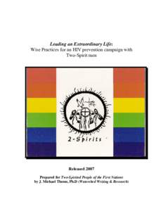 Leading an Extraordinary Life: Wise Practices for an HIV prevention campaign with Two-Spirit men Released 2007 Prepared for Two-Spirited People of the First Nations