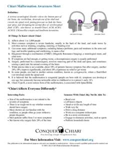 Chiari Malformation Awareness Sheet Definition: A serious neurological disorder where the bottom part of the brain, the cerebellum, descends out of the skull and crowds the spinal cord, putting pressure on both the brain