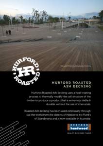 Public park in Mexico City utilizing Roasted Ash decking  HURFORD ROASTED ASH DECKING Hurfords Roasted Ash decking uses a heat treating process to thermally modify the cell structure of the