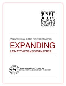 SASKATCHEWAN HUMAN RIGHTS COMMISSION  EXPANDING SASKATCHEWAN’S WORKFORCE  EMPLOYMENT EQUITY REPORT 2008