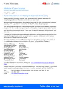 News Release Minister Kyam Maher Minister for Aboriginal Affairs and Reconciliation Friday, 20 February, 2015  Public consultation on new Aboriginal Regional Authority policy