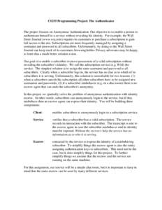 CS255 Programming Project: The Authenticator  The project focuses on Anonymous Authentication. Our objective is to enable a person to authenticate himself to a service without revealing his identity. For example, the Wal