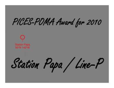 PICES-POMA Award for 2010 ^ Station Papa 50°N 145°W  Station Papa / Line-P