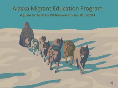 Alaska Migrant Education Program A guide to the Mass Withdrawal Process[removed]  Purpose of the Mass Withdrawal