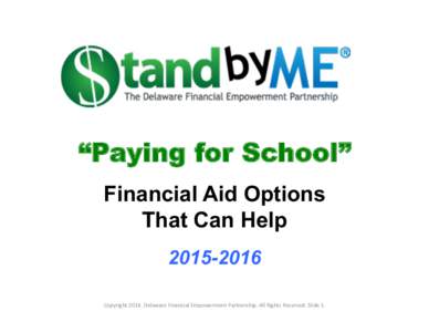 “Paying for School” Financial Aid Options That Can Help[removed]Copyright	
  2014.	
  Delaware	
  Financial	
  Empowerment	
  Partnership.	
  All	
  Rights	
  Reserved.	
  Slide	
  1.	
  