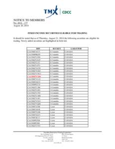 NOTICE TO MEMBERS No. 2014 – 177 August 20, 2014 FIXED INCOME SECURITIES ELIGIBLE FOR TRADING It should be noted that as of Thursday, August 21, 2014 the following securities are eligible for trading. Newly added secur