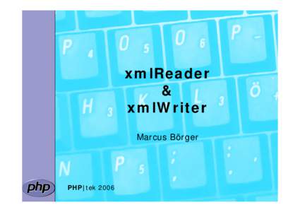 xmlReader & xmlWriter Marcus Börger  PHP|tek 2006