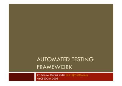 AUTOMATED TESTING FRAMEWORK By Julio M. Merino Vidal [removed] NYCBSDCon 2008  2