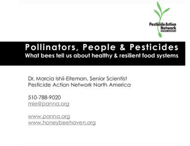 Pollinators, People & Pesticides  What bees tell us about healthy & resilient food systems Dr. Marcia Ishii-Eiteman, Senior Scientist Pesticide Action Network North America