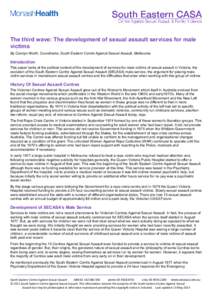 The third wave: The development of sexual assault services for male victims By Carolyn Worth, Coordinator, South Eastern Centre Against Sexual Assault, Melbourne Introduction This paper looks at the political context of 