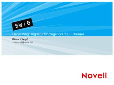 SWIG Generating language bindings for C/C++ libraries Klaus Kämpf <kkaempf@suse.de>  What and why ?