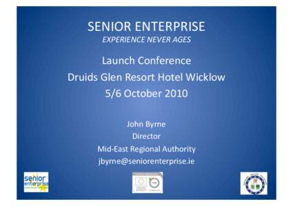 SENIOR ENTERPRISE  EXPERIENCE NEVER AGES  Launch Conference  Druids Glen Resort Hotel Wicklow  5/6 October 2010 