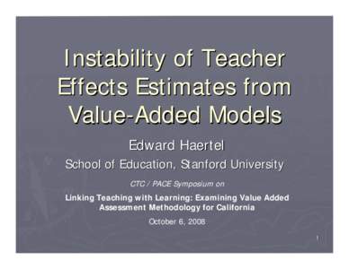 Instability of Teacher Effects Estimates from Value-Added Models Edward Haertel School of Education, Stanford University CTC / PACE Symposium on