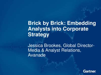 Brick by Brick: Embedding Analysts into Corporate Strategy Jessica Brookes, Global DirectorMedia & Analyst Relations, Avanade