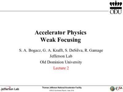 Accelerator Physics Weak Focusing S. A. Bogacz, G. A. Krafft, S. DeSilva, R. Gamage Jefferson Lab Old Dominion University Lecture 2