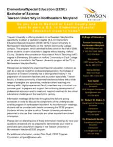Elementary/Special Education (EESE) Bachelor of Science Towson University in Northeastern Maryland Do you live in Harford or Cecil County and want to earn a B.S. in Elementary/Special Education close to home?