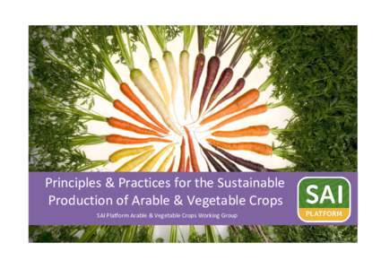 Principles & Practices for the Sustainable Production of Arable & Vegetable Crops SAI Platform Arable & Vegetable Crops Working Group Principles and Practices for Sustainable Production of Arable & Vegetable Crops (vers