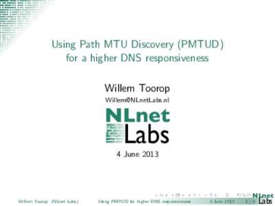 Using Path MTU Discovery (PMTUD) for a higher DNS responsiveness Willem Toorop   NLnet