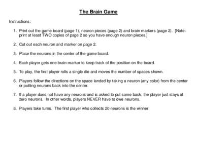 The Brain Game Instructions: 1. Print out the game board (page 1), neuron pieces (page 2) and brain markers (page 2). [Note: print at least TWO copies of page 2 so you have enough neuron pieces.] 2. Cut out each neuron a