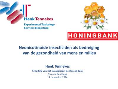 Neonicotinoïde insecticiden als bedreiging van de gezondheid van mens en milieu Henk Tennekes Afsluiting van het kunstproject de Honing Bank Stroom Den Haag 14 november 2014
