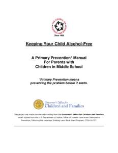 Keeping Your Child Alcohol-Free A Primary Prevention* Manual For Parents with Children in Middle School *Primary Prevention means preventing the problem before it starts.