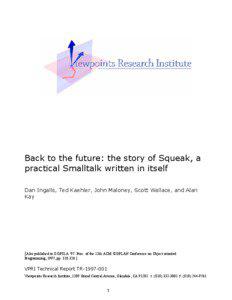 Back to the future: the story of Squeak, a practical Smalltalk written in itself Dan Ingalls, Ted Kaehler, John Maloney, Scott Wallace, and Alan
