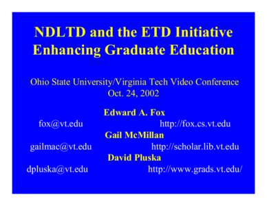 NDLTD and the ETD Initiative Enhancing Graduate Education Ohio State University/Virginia Tech Video Conference Oct. 24, 2002  