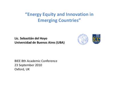 “Energy Equity and Innovation in Emerging Countries” Lic. Sebastián del Hoyo Universidad de Buenos Aires (UBA)
