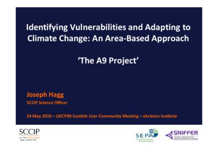 Identifying Vulnerabilities and Adapting to Climate Change: An Area-Based Approach ‘The A9 Project’ Joseph Hagg SCCIP Science Officer