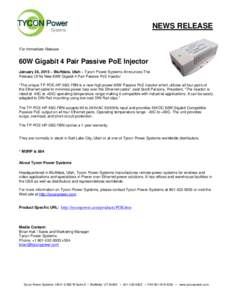 NEWS RELEASE For Immediate Release 60W Gigabit 4 Pair Passive PoE Injector January 26, 2015 – Bluffdale, Utah – Tycon Power Systems Announces The Release Of Its New 60W Gigabit 4 Pair Passive PoE Injector