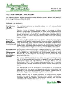 BULLETIN NO. 109 Issued March 2009 TAXATION CHANGES – 2009 BUDGET The following taxation changes were announced by Manitoba Finance Minister Greg Selinger in his Budget Address on March 25, 2009.