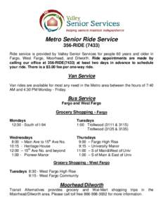 Metro Senior Ride Service 356-RIDERide service is provided by Valley Senior Services for people 60 years and older in Fargo, West Fargo, Moorhead, and Dilworth Dilworth. Ride appointments are made by calling our 