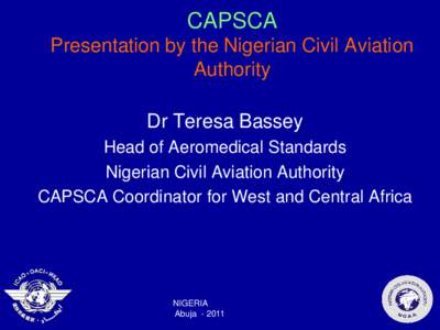 CAPSCA Presentation by the Nigerian Civil Aviation Authority Dr Teresa Bassey Head of Aeromedical Standards Nigerian Civil Aviation Authority