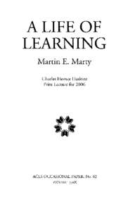 A LIFE OF LEARNING Martin E. Marty Charles Homer Haskins Prize Lecture for 2006