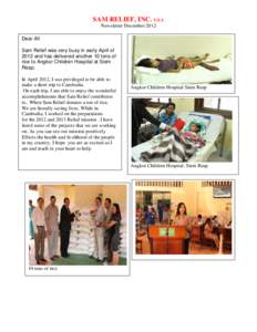 SAM RELIEF, INC. U.S.A Newsletter December 2012 Dear All Sam Relief was very busy in early April of 2012 and has delivered another 10 tons of rice to Angkor Children Hospital at Siem
