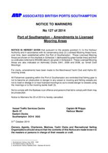 L ASSOCIATED BRITISH PORTS SOUTHAMPTON NOTICE TO MARINERS No 127 of 2014 Port of Southampton – Amendments to Licensed Mooring Areas NOTICE IS HEREBY GIVEN that pursuant to the powers granted (1) to the Harbour