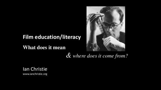 Film education/literacy What does it mean & where does it come from? Ian Christie www.ianchristie.org