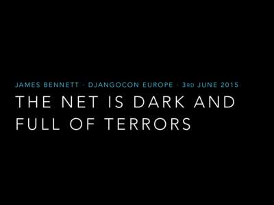 J A M E S B E N N E T T · D J A N G O C O N E U R O P E · 3 RD J U N ETHE NET IS DARK AND FULL OF TERRORS  WHO I AM