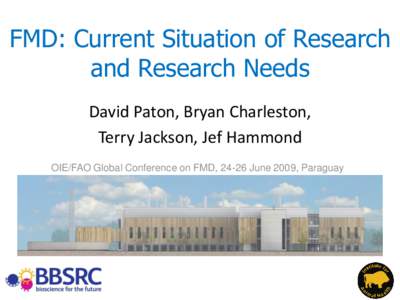 FMD: Current Situation of Research and Research Needs David Paton, Bryan Charleston, Terry Jackson, Jef Hammond OIE/FAO Global Conference on FMD, 24-26 June 2009, Paraguay