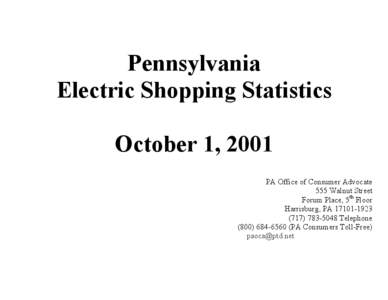 Pennsylvania Electric Shopping Statistics October 1, 2001 PA Office of Consumer Advocate 555 Walnut Street Forum Place, 5th Floor